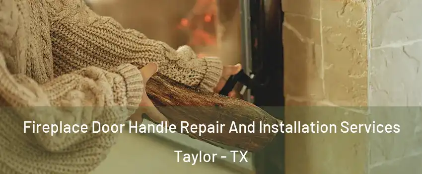  Fireplace Door Handle Repair And Installation Services Taylor - TX