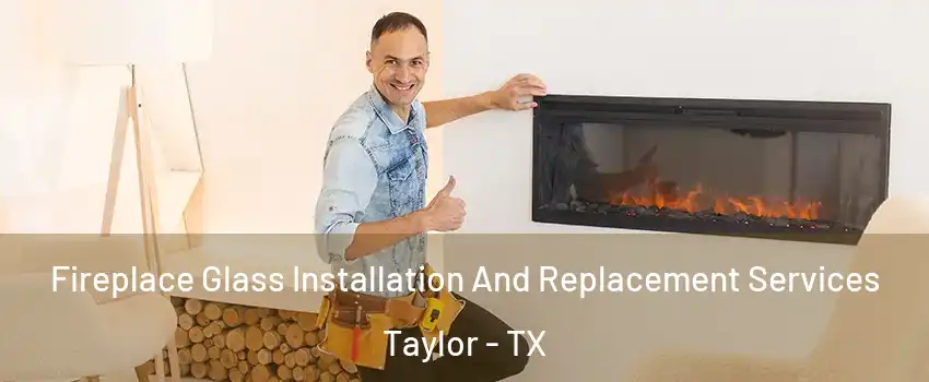  Fireplace Glass Installation And Replacement Services Taylor - TX