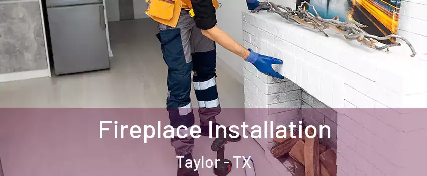  Fireplace Installation Taylor - TX