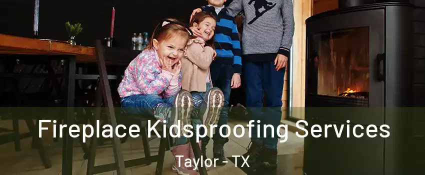  Fireplace Kidsproofing Services Taylor - TX