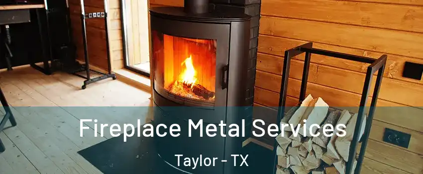  Fireplace Metal Services Taylor - TX