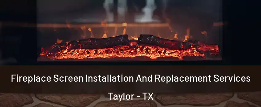  Fireplace Screen Installation And Replacement Services Taylor - TX