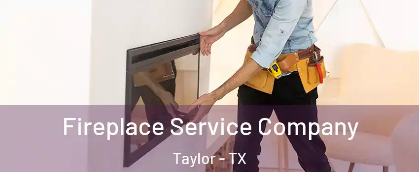  Fireplace Service Company Taylor - TX