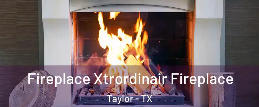  Fireplace Xtrordinair Fireplace Taylor - TX