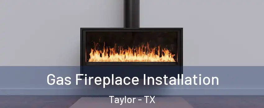  Gas Fireplace Installation Taylor - TX