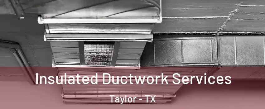  Insulated Ductwork Services Taylor - TX