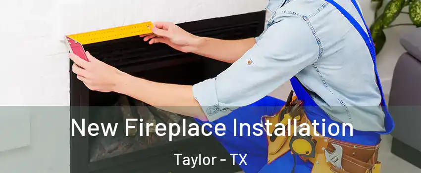  New Fireplace Installation Taylor - TX