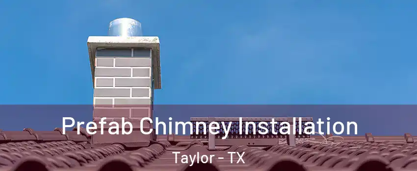  Prefab Chimney Installation Taylor - TX