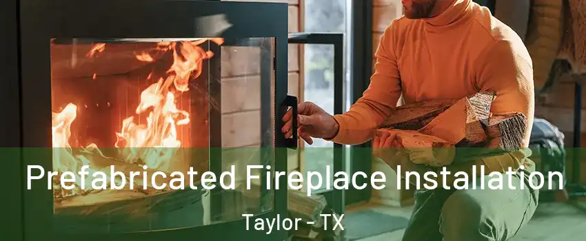  Prefabricated Fireplace Installation Taylor - TX
