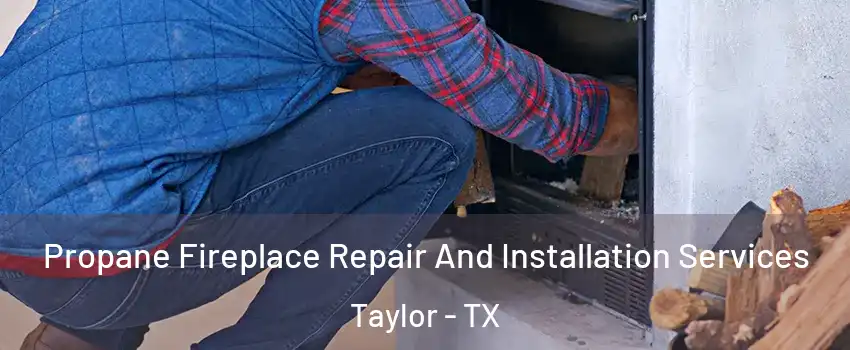  Propane Fireplace Repair And Installation Services Taylor - TX