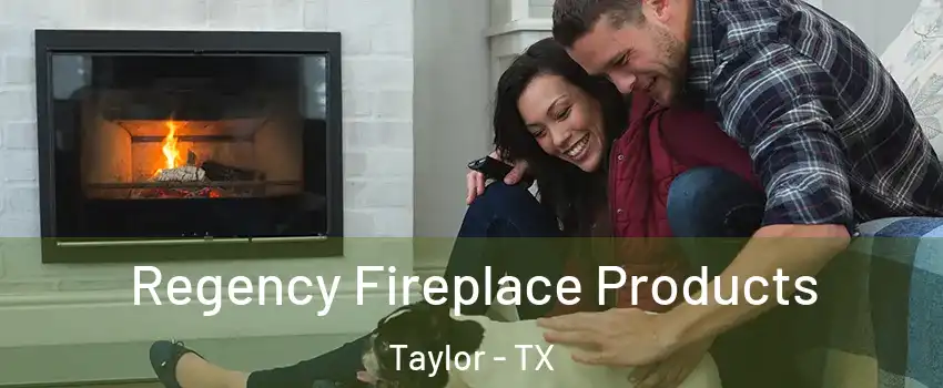  Regency Fireplace Products Taylor - TX