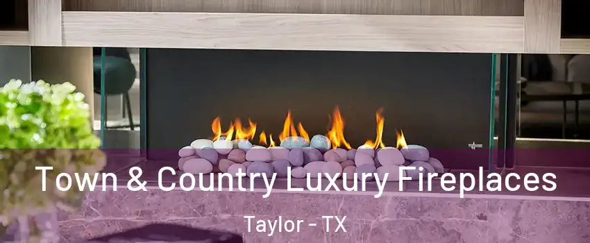  Town & Country Luxury Fireplaces Taylor - TX