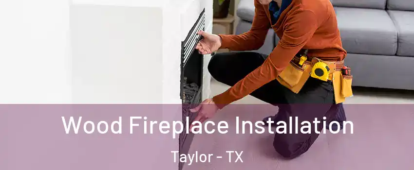 Wood Fireplace Installation Taylor - TX